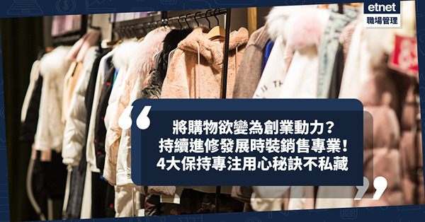創業方向 | 將購物欲變為創業動力？持續進修形象色彩、發展時裝銷售專業！4大保持專注用心秘訣：消除干擾、制定目標