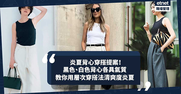 穿搭技巧 | 炎夏背心穿搭提案！黑色定白色背心易駕馭？背心層次穿搭法公開優雅中不失清爽涼快
