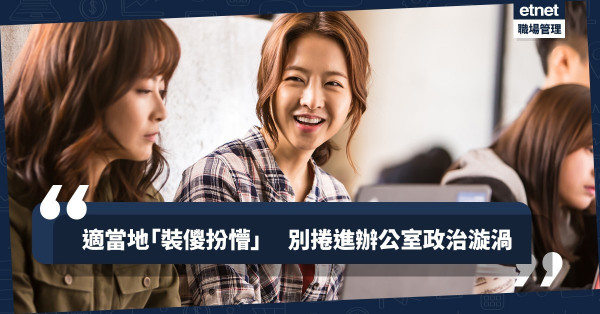 【職場求生術】在適當時候裝儍收歛，可遠離辦公室政治漩渦！