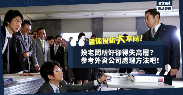 【管理風格迥異】投上司所好是生存之道？外資公司：企業文化、規章先行！