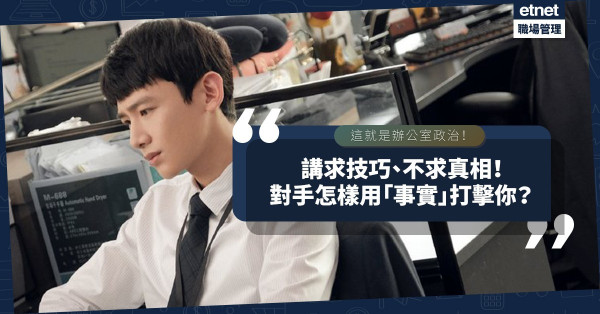 辦公室政治講的是技巧，不求真相！對手以部分「事實」包裝作出攻擊，誤導老闆，你遇過這情況嗎？