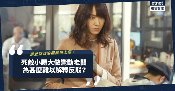辦公室政治風暴席捲全身！死敵將雞毛蒜皮事小題大做驚動老闆？解釋還是不解釋好？
