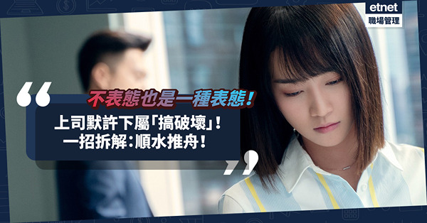 不表態也是一種表態！上司為自保默許下屬「搞破壞」，最佳拆解方法是「順水推舟」？