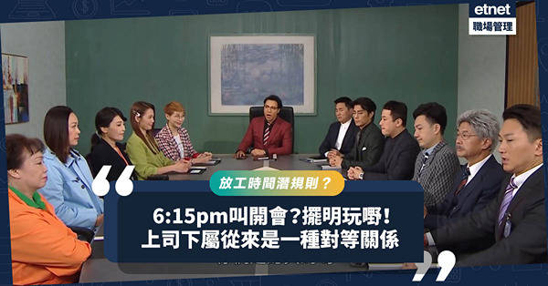 放工時間潛規則：6：15pm叫開會？擺明玩嘢！上司下屬、老闆員工，都是一種對等關係