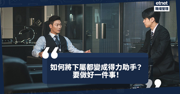 對得力助手的要求：有Heart、態度正向！如何將下屬都變成得力助手？要做好一件事！