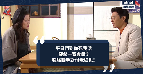 辦公室政治 | 平日鬥到你死我活，突然一齊食飯？強強聯手對付老細也！
