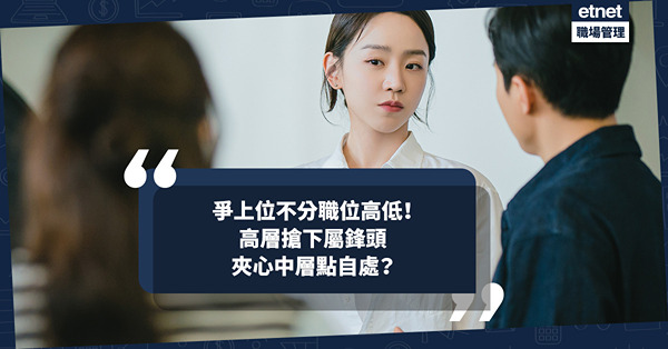 辦公室內博表現、爭上位不分職位高低！高層為搶鋒頭惹禍上身、下屬揹黑鍋？夾心中層該如何自處？
