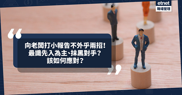 辦公室政治｜向老闆打小報告不外乎這兩招！最識先入為主、抹黑對手！該如何應對？