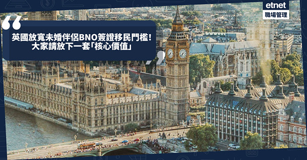 移民英國｜英國再放寬未婚伴侶BNO簽證移民門檻！港人憂新例成「小紅書移英攻略」？活得自在請放下這套「核心價值」
