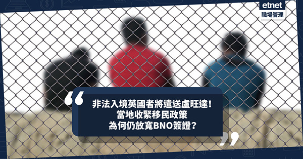移民英國 ｜ 英國通過「人蛇」遣送盧旺達法案！會否影響移英港人？一個原因解釋當地收緊移民政策，卻放寬BNO簽證