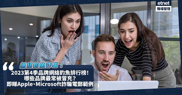 網絡釣魚詐騙 | 2023第4季品牌網絡釣魚排行榜！哪些品牌最常被冒充？no.1是上班族常用軟件？Amazon、DHL都成犯罪目標！睇埋Apple、Microsoft詐騙電郵範例！一Click中招