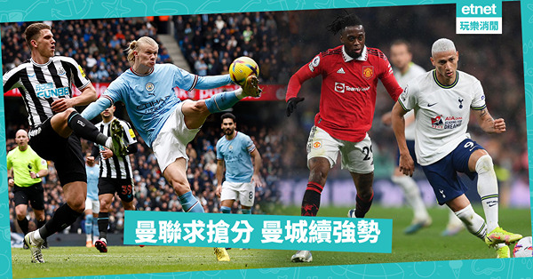 曼市雙雄分途出擊！熱刺有力，曼聯未言輕勝；曼城勢強，紐卡素靠反擊