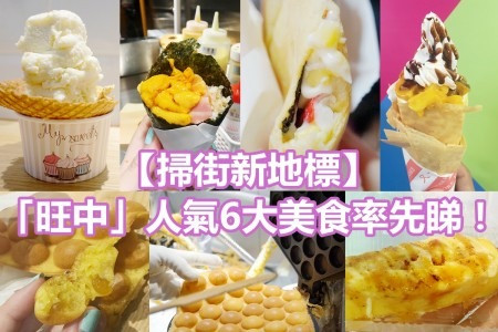 【掃街新地標】「旺中」6大人氣美食率先睇！創新雞蛋仔＋海膽手卷＋長洲炒雪糕