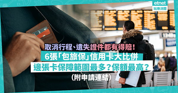 【信用卡著數｜免費旅遊保險】縮短／取消行程、遺失旅遊證件都可獲賠償！邊張卡保障範圍最多？保額最高？比併6張「包旅保」信用卡（附申請連結）