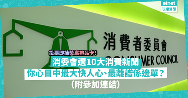 消委會推「虎年十大消費新聞選舉」！邊單消費事件對你最大影響？你心目中最大快人心、最抵讚、最離譜新聞係咩？投票自動參加大抽獎贏$5,000禮品卡！（附參加連結）
