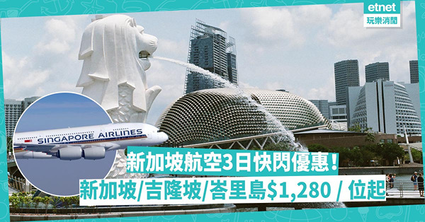 搶平機票 │新加坡航空3日快閃優惠！新加坡／吉隆坡／峇里島有份！二人同行來回機票連稅每位$1,280起