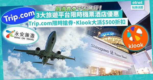 消費券2023 | 用消費券平去旅行！三大旅遊平台推限時限量機票、酒店優惠！Trip.com限時搶$200優惠碼、Klook大派$500消費折扣