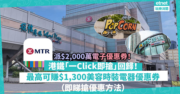 開心香港 | 港鐵「一Click即搶」大型獎賞派$2,000萬電子優惠券！最高可賺$1,300美容／時裝／電器／電訊優惠券！連搶3個星期三，即睇詳情！