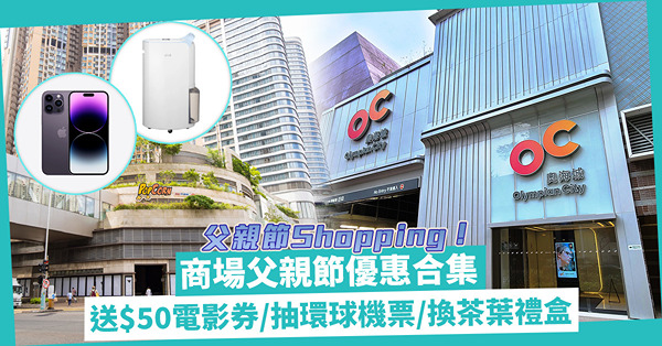 父親節2023│各大商場父親節優惠合集！食$100送$50電影贈券 / 抽雙人環球機票、iPhone / 消費滿$880換茶葉禮盒
