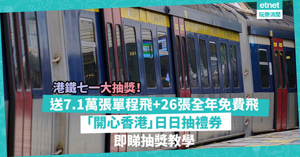 港鐵七一大抽獎！回歸日免費搭輕鐵、送7.1萬張免費單程車票、26張全年免費車票！「開心香港」日日抽禮券、昂坪360門票！即睇抽獎教學