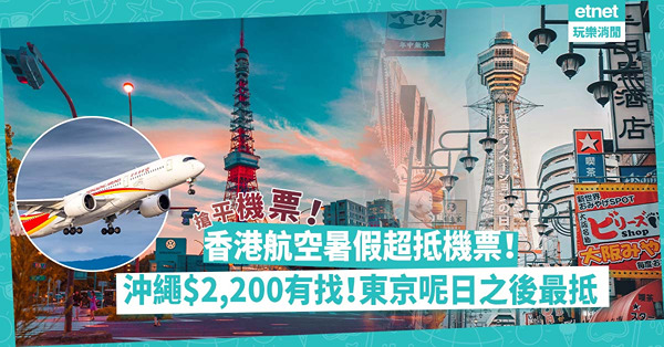 平機票 | 香港航空暑假平機票！沖繩來回連稅$2,200有找、平飛大阪來回！東京暑假呢日之後最抵