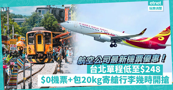 2大航空公司最新機票優惠！台北／台中／高雄單程低至$248！8月開搶$0機票+包20kg寄艙行李！即睇詳情