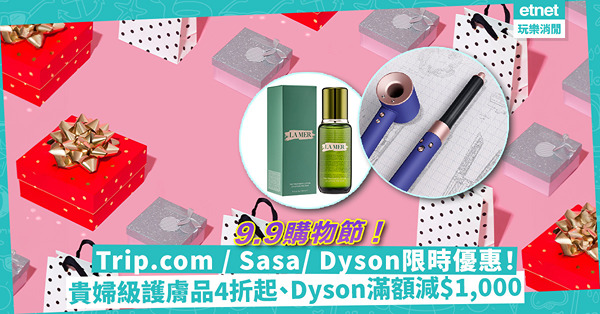 9.9購物節｜Trip.com/ Sasa/  Dyson限時優惠︰澳門teamLab門票買一送一/ 貴婦級La Mer、Estee Lauder護膚品4折起/ Dyson指定日子買滿額減$1,000！