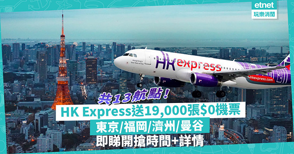 HK Express免費機票｜HK Express送19,000張$0來回機票！共13航點：東京、福岡、濟州、曼谷有份！即睇開搶時間+詳情