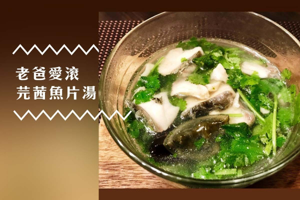 老爸愛滾── 芫茜魚片湯