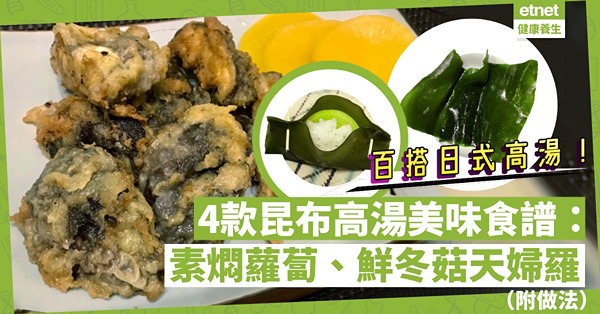 日本料理精髓！昆布高湯！4款高湯炮製的美味菜式：素燜蘿蔔、昆布飯團、鮮冬菇天婦羅（附食譜）