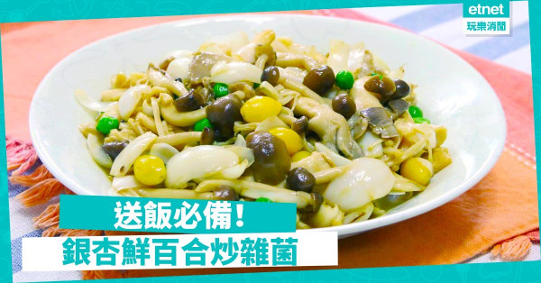 【好味又有營】送飯一流！銀杏鮮百合炒雜菌