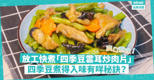 放假買定材料！放工即煮「四季豆雲耳炒肉片」！爽口惹味好送飯！四季豆如何煮得入味？