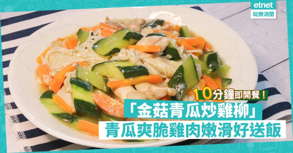 10分鐘家常菜！「金菇青瓜炒雞柳」青瓜爽雞柳嫩滑，口感味道豐富，一道菜足夠送飯！
