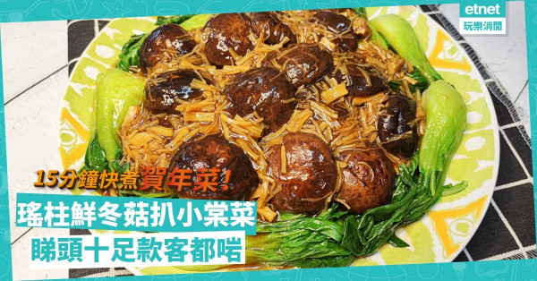 農曆新年2022｜15分鐘快煮「瑤柱鮮冬菇扒小棠菜」，團年賀年啱晒