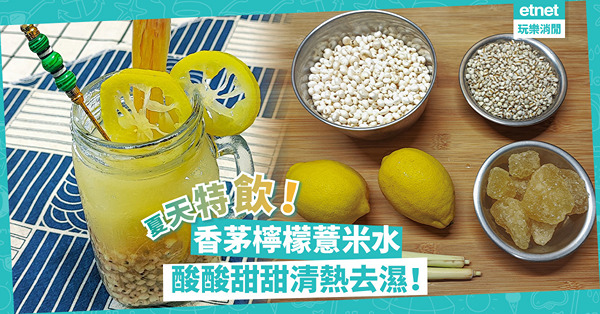 夏天特飲｜DIY酸甜「香茅檸檬薏米水」！清熱去濕，解暑止渴，雪凍飲更爽！