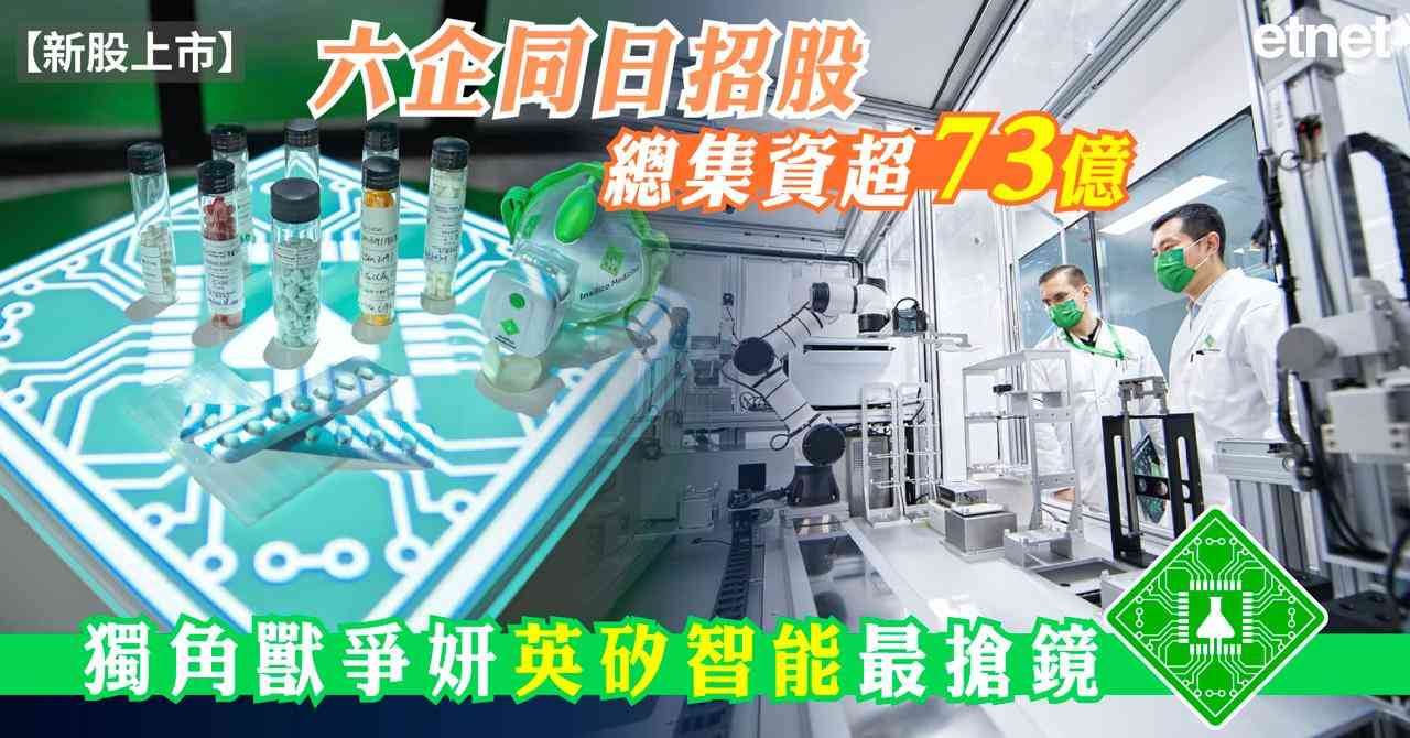 六企同日招股總集資超73億,獨角獸爭妍英矽智能最搶鏡 六企同日招股總集資超73億,獨角獸爭妍英矽智能最搶鏡
