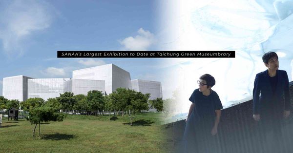 SANAA三十年最大規模特展！在台中「綠美圖」感受建築隱入自然的建築美學