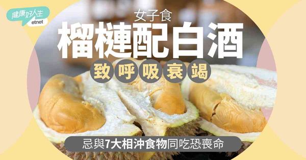 飲食禁忌｜女子食榴槤配白酒致呼吸衰竭，忌與7大相沖食物同吃恐喪命 