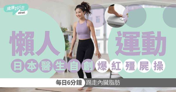 居家運動︱日本醫生自創爆紅「殭屍操」，日做6分鐘輕鬆踢走頑固內臟脂肪