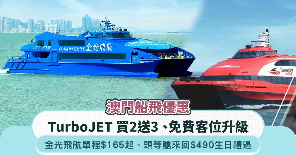 澳門船飛優惠︱TurboJET 買2送3＋免費客位升級；金光飛航單程$165起＋頭等艙來回$490生日禮遇