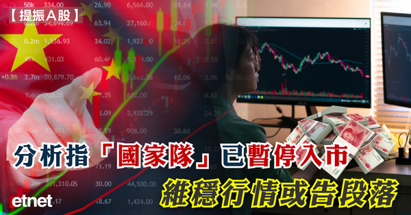 A股| 分析指「國家隊」已暫停入市，維穩行情或告段落