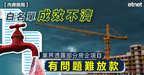 內房 | 白名單成效不濟，業界透露部分房企項目有問題難放款