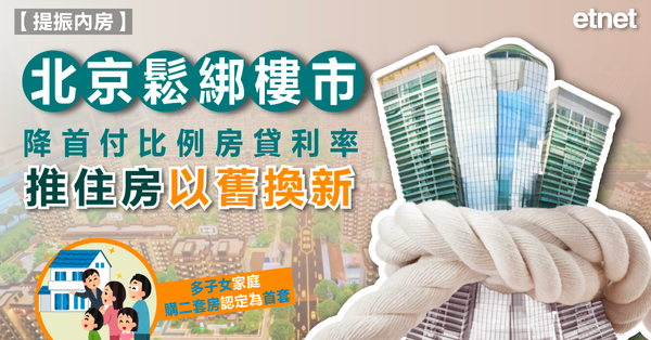 內房 | 北京鬆綁樓市，降首付比例房貸利率，推住房以舊換新