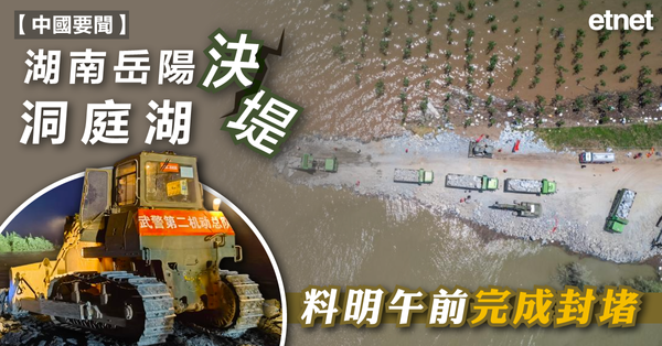 洞庭湖 | 湖南岳陽洞庭湖決堤，料明午前完成封堵