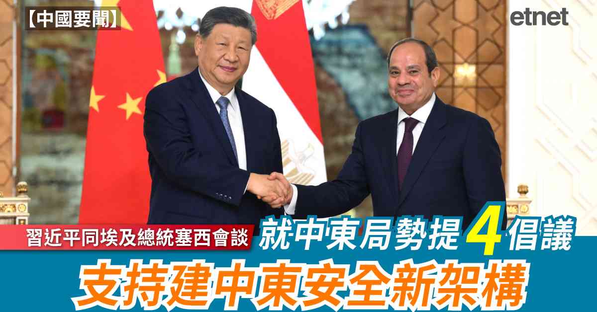 中國要聞 | 習近平同埃及總統塞西會談，就中東局勢提4倡議，支持建中東安全新架構