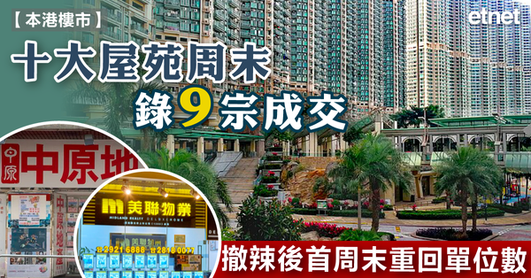 樓市 | 十大屋苑周末錄9宗成交，撤辣後首周末重回單位數