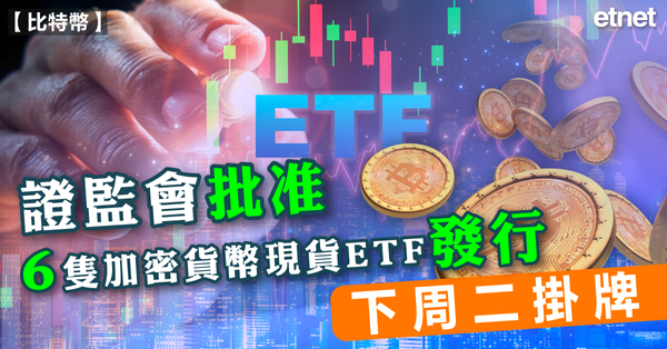 比特幣 | 證監會批准6隻比特幣及以太幣現貨ETF，下周二掛牌