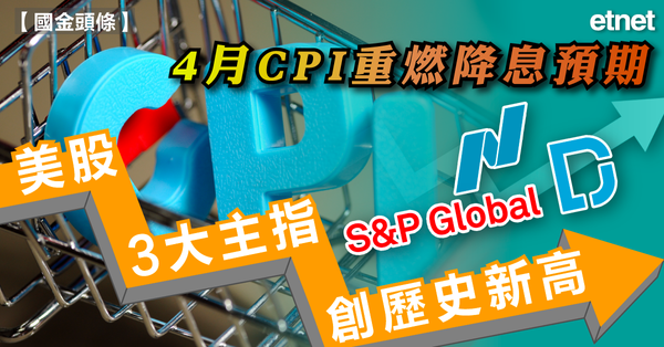 美股 | 4月CPI重燃降息預期，美股3大主指創歷史新高