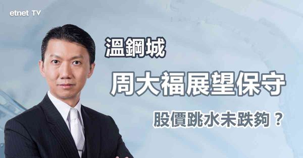 績後展望 | 周大福展望趨悲，股價逆轉無機？