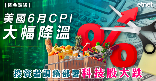 美股 | 美國6月CPI大幅降溫，投資者調整部署科技股大跌
